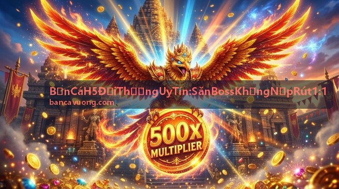 Khuyến Mãi Nạp Rút Bắn Cá H5 Đổi Thưởng Uy Tín tỷ lệ 1:1